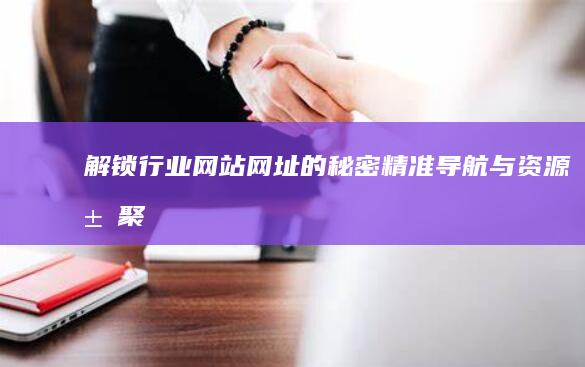 解锁行业网站网址的秘密：精准导航与资源汇聚